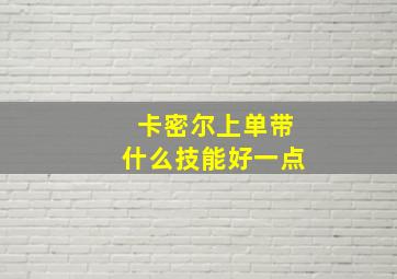 卡密尔上单带什么技能好一点