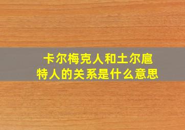 卡尔梅克人和土尔扈特人的关系是什么意思