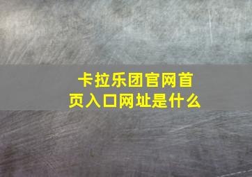 卡拉乐团官网首页入口网址是什么