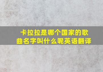 卡拉拉是哪个国家的歌曲名字叫什么呢英语翻译