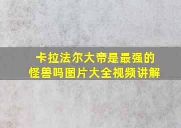 卡拉法尔大帝是最强的怪兽吗图片大全视频讲解