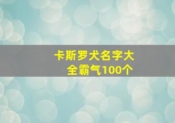 卡斯罗犬名字大全霸气100个