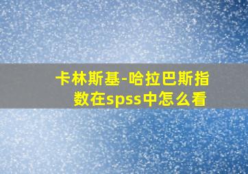 卡林斯基-哈拉巴斯指数在spss中怎么看