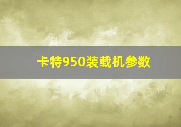 卡特950装载机参数