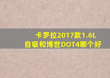 卡罗拉2017款1.6L自吸和博世DOT4哪个好