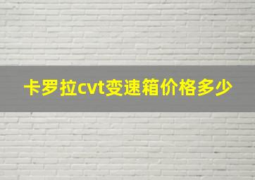 卡罗拉cvt变速箱价格多少