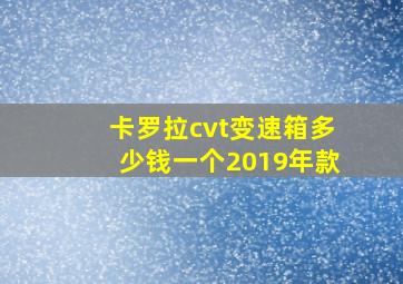 卡罗拉cvt变速箱多少钱一个2019年款