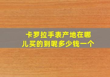 卡罗拉手表产地在哪儿买的到呢多少钱一个