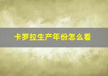 卡罗拉生产年份怎么看