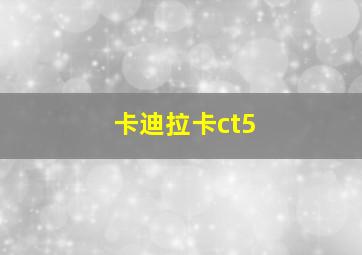 卡迪拉卡ct5