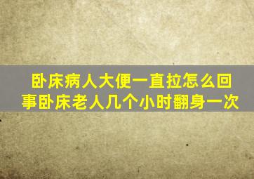 卧床病人大便一直拉怎么回事卧床老人几个小时翻身一次