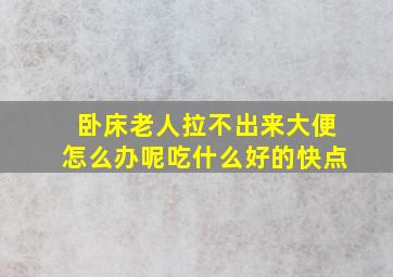 卧床老人拉不出来大便怎么办呢吃什么好的快点