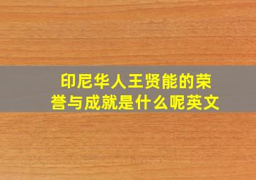 印尼华人王贤能的荣誉与成就是什么呢英文