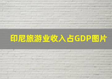 印尼旅游业收入占GDP图片