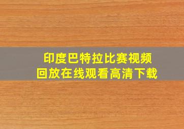 印度巴特拉比赛视频回放在线观看高清下载