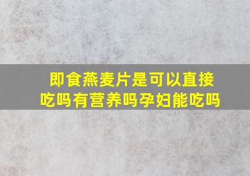 即食燕麦片是可以直接吃吗有营养吗孕妇能吃吗