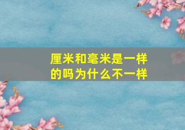 厘米和毫米是一样的吗为什么不一样