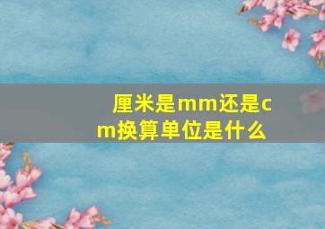 厘米是mm还是cm换算单位是什么