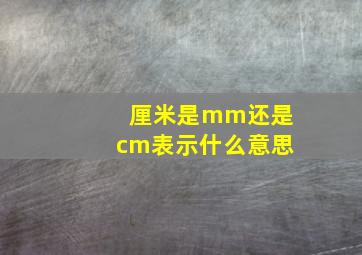 厘米是mm还是cm表示什么意思