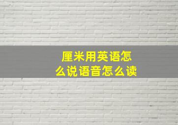 厘米用英语怎么说语音怎么读