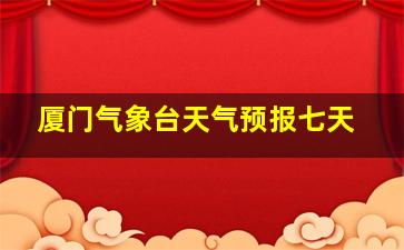 厦门气象台天气预报七天