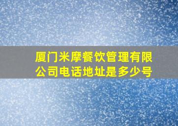 厦门米摩餐饮管理有限公司电话地址是多少号