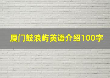 厦门鼓浪屿英语介绍100字