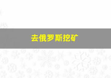 去俄罗斯挖矿