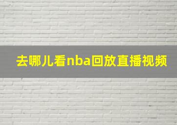 去哪儿看nba回放直播视频