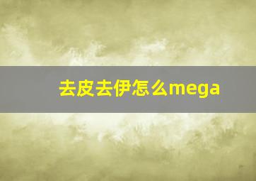 去皮去伊怎么mega