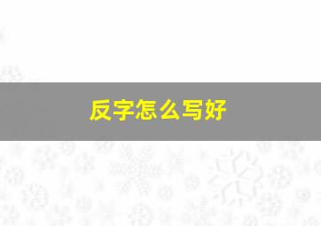 反字怎么写好