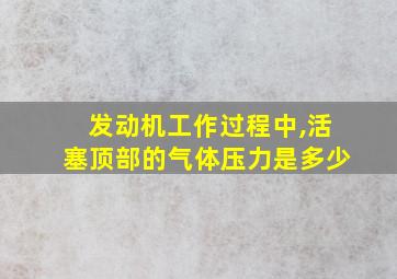 发动机工作过程中,活塞顶部的气体压力是多少