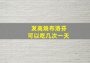 发高烧布洛芬可以吃几次一天