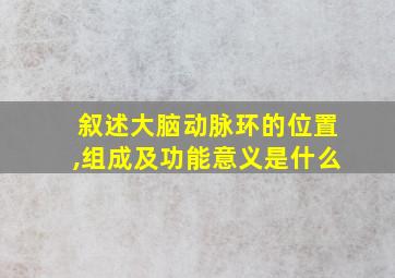 叙述大脑动脉环的位置,组成及功能意义是什么