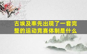 古埃及率先出现了一套完整的运动竞赛体制是什么