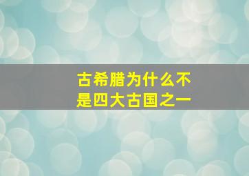 古希腊为什么不是四大古国之一