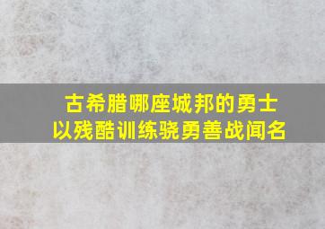 古希腊哪座城邦的勇士以残酷训练骁勇善战闻名