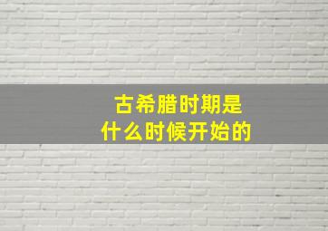 古希腊时期是什么时候开始的