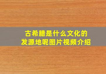 古希腊是什么文化的发源地呢图片视频介绍