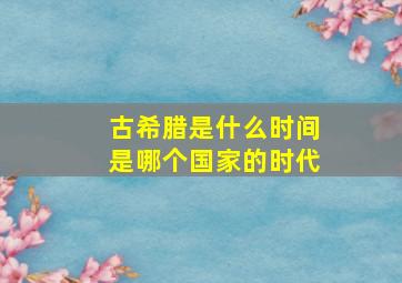 古希腊是什么时间是哪个国家的时代