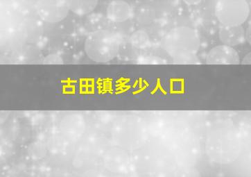 古田镇多少人口