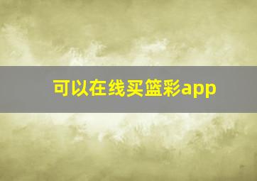 可以在线买篮彩app