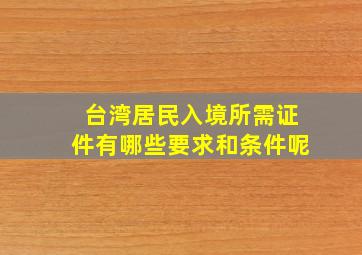 台湾居民入境所需证件有哪些要求和条件呢