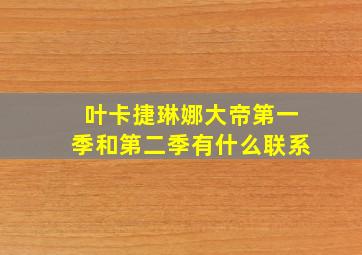 叶卡捷琳娜大帝第一季和第二季有什么联系