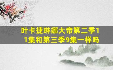 叶卡捷琳娜大帝第二季11集和第三季9集一样吗