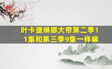 叶卡捷琳娜大帝第二季11集和第三季9集一样嘛