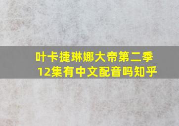 叶卡捷琳娜大帝第二季12集有中文配音吗知乎