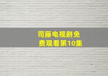 司藤电视剧免费观看第10集