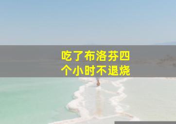 吃了布洛芬四个小时不退烧