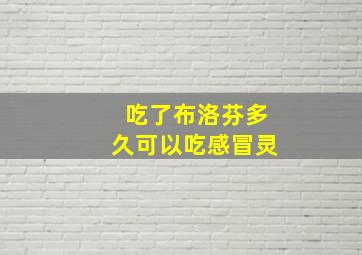 吃了布洛芬多久可以吃感冒灵